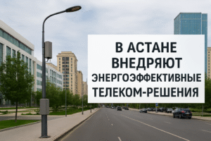 В Астане внедряют энергоэффективные телеком-решения